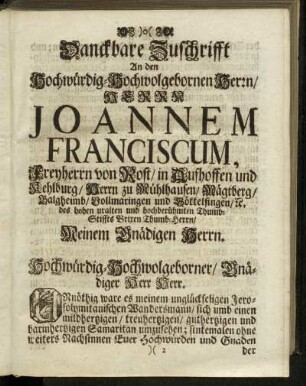 Danckbare Zuschrifft An den Hochwürdig-Hochwolgebornen Herrn...Joannem Franciscum, Freyherrn von Rost/ in Aufhoffen und Kehlburg...Demüthigster Caplan P. Joseph à Virg. Maria, Carmeliter-Ordens.