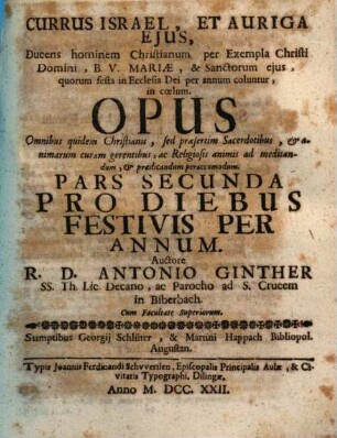 Currus Israel Et Auriga Ejus, Ducens hominem Christianum per vias rectas, & in Sacra Scriptura fundatas in coelum : Opus omnibus quidem Christianis, sed praesertim Sacerdotibus, & animarum curam gerentibus, ac Religiosis mentibus ad meditandum & praedicandum, ad plures annos perutile & accommodum, 2. Pro diebus festivis per annum