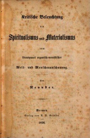 Kritische Beleuchtung des Spiritualismus & Materialismus vom Standpunkt organisch-monistischer Welt- & Menschenanschauung