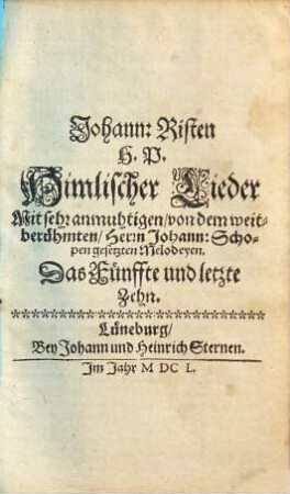 Johann: Risten H. P. Himlischer Lieder Mit sehr anmuhtigen, von Herrn Johann: Schopen, dero löblichen Stadt Hamburg Capellmeistern gesetzten Melodeyen. Das ... Zehn. 5