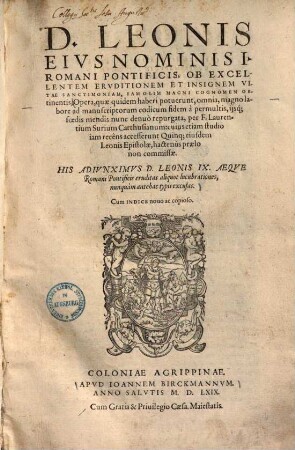 Opera, quae quidem haberi potuerunt, omnia, magno labore ad manuscriptorum codicum fidem a permultis : iisque foedis mendis nunc denuo repurgata ; cujus etiam studio jam recens accesserunt quinque ejusdem Leonis epistolae ...