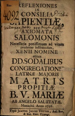 [Consilia sapientiae]. Reflexiones In Consilia Sapientiae, Seu Axiomata Salomonis Necessaria potissimum ad vitam prudenter instituendam, Xenii Nomine oblata DD. Sodalibus Congregationis Latinae Maioris Matris Propitiae B. V. Mariae Ab Angelo Salutatae