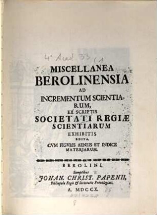 Miscellanea Berolinensia ad incrementum scientiarum ex scriptis Societati Regiae Scientiarum exhibitis edita, [1]. 1710