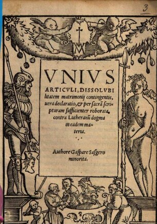 Vnivs Articvli, Dissolvbilitatem matrimonij contingentis, uera declaratio, et per sacra[m] scripturam sufficienter roborata, contra Lutheranu[m] dogma in eadem materia