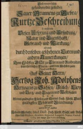 Des renovirten gesunden oder gelinden Sauer-Brunnens zu Biebra/ Kurtze Beschreibung : so wohl von Deßen Ursprung und Erfindung/ Natur und Eigenschafft/ Gebrauch und Würckung/ als auch durch denselben geschehenen Curen und andern Anmerckungen