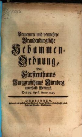 Verneuerte und vermehrte Brandenburgische Hebammen-Ordnung, des Fürstenthums Burggraffthums Nürnberg unterhalb Gebürgs : den 29. April Anno 1743