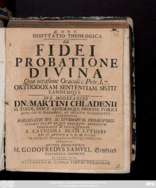 Dispvtatio Theologica De Fidei Probatione Divina, Qua Occasione Oraculi I. Petr. I, 7. Orthodoxam Sententiam Sistit Eandemque