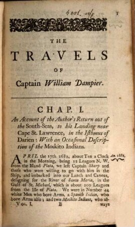 A Collection Of Voyages : In Four Volumes ; Containing I. Captain William Dampier's Voyages round the World ... II. The Voyages of Lionel Wafer ... III. A Voyage round the World ... IV. Capt. Cowley's Voyage round the Globe ... V. Capt. Sharp's Journey over the Isthmus of Darien ... VI. Capt. Wood's Voyage through the Streights of Magellan ... VII. Mr. Roberts's Adventures and Sufferings amongst the Corfairs of the Levant ... ; Illustrated with Maps and Draughts: Also several Birds, Fishes, and Plants, not found in this Part of the World ; Curiously Engraven on Copper-Plates. 1, A New Voyage Round The World : Describing particularly The Isthmus of America, several Coasts and Islands in the West Indies, the Isles of Cape Verde, ... ; Their Soil, Rivers, Harbours, Plants, Fruits, Animals, and Inhabitants ; Their Customs, Religion, Government, Trade, etc.