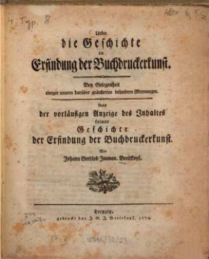 Ueber die Geschichte der Erfindung der Buchdruckerkunst : bey Gelegenheit einiger neuern darüber geäuszerten besondern Meynungen. Nebst der vorläufigen Anzeige des Inhaltes seiner Geschichte der Erfindung der Buchdruckerkunst
