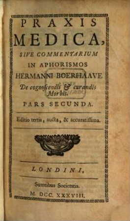 Praxis Medica, Sive Commentarium In Aphorismos Hermanni Boerhaave De cognoscendis & curandis Morbis. Pars Secunda