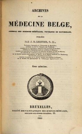 Archives de la Médicine Belge : journal des sciences medicales, physiques et naturelles. 15 = Tome 5. 1844