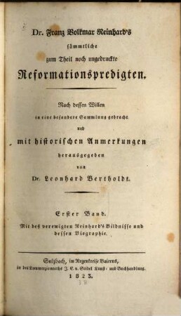 Dr. Franz Volkmar Reinhard's Sämmtliche zum Theil noch ungedruckte Reformationspredigten. 1, Mit des verewigten Reinhard's Bildnisse und dessen Biographie