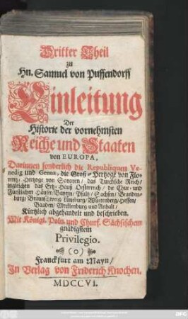 Theil 3: Darinnen sonderlich die Republiquen Venedig und Genua, die Groß-Hertzoge von Florentz, Hertzoge von Savoyen, das Turckische Reich, ingleichen das Ertz-Hauß Oesterreich, die Chur- und Fürstlichen Häuser, Bayern, Pfalz, Sachsen, Brandenburg, Braunschweig, Lüneburg, Würtenberg, Hessen, Baaden, Mecklenburg und Anhalt, Kürtzlich abgehandelt und beschrieben
