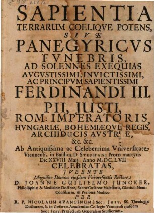 Sapientia terrarum coelique potens, sive panegyricus funebris, ad solennes exequias ... Ferdinandi III. Pii, Iusti ...