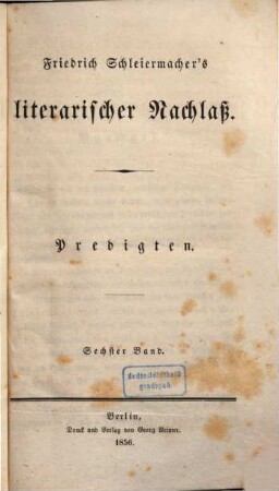 Friedrich Schleiermachers Sämmtliche Werke, Abt. 2, Predigten. 10, Literarischer Nachlaß, Predigten ; 6. Predigten über die Apostelgeschichte, über einzelne evangelische Stellen, über den Brief an die Philipper