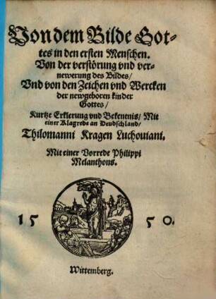 Von dem Bilde Gottes in den ersten Menschen. Von der verstörung vnd vernewerung des Bildes ... : Kurtze Erklerung vnd Bekentnis