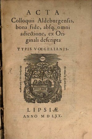 Acta colloquii Aldeburgensis : bona fide absq., omni adiectione ex originali descripta