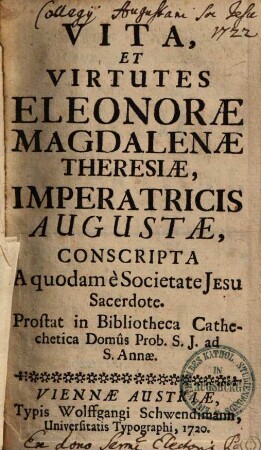 Vita Et Virtutes Eleonorae Magdalenae Theresiae Imperatricis Augustae : Prostat in Bibliotheca Cathechetica Domûs Prob. S. J. ad S. Annae