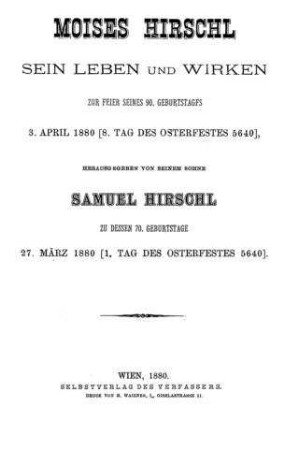 Moises Hirschl : sein Leben u. Wirken ; zur Feier seines 90. Geburtstages, 3. April 1880 (8. Tag d. Osterfestes 5640) / hrsg. von Samuel Hirsch