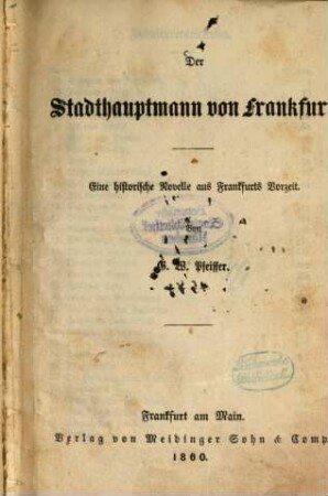 Der Stadthauptmann von Frankfurt : Eine historische Novelle aus Frankfurts Vorzeit. Von G. W. Pfeiffer