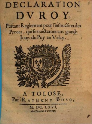 Declaration du Roy, portant Reglement pour l'instruction des Procez, qui se traicteront aux grands Jours du Puy en Velay