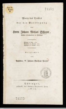 Worte des Trostes bei der Beerdigung des Herrn Johann Michael Schlayer, Bäcker-Obermeisters in Tübingen : Geboren 3. Febr. 1761, gestorben 20. Decemb. 1827, beerdigt 22. Decemb. 1827