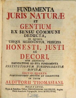 Fundamenta Juris Naturæ Et Gentium Ex Sensu Communi Deducta : In Quibus Ubique Secernuntur Principia Honesti, Justi Ac Decori, Cum Adjuncta Emendatione Ad Ista Fundamenta Institutionum Jurisprudentiæ Divinæ