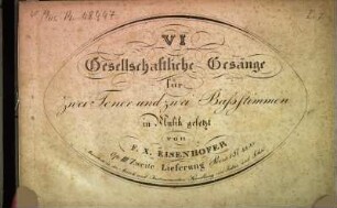 VI Gesellschaftliche Gesänge : für 2 Tenor- u. 2 Baßstimmen ; 2. Lieferung ; op. 3