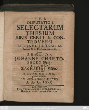 Disputatio I. Selectarum Thesium Iuris Certi & Controversi : Ex Pr. i. & ff. C. Iust: Theod: Libb. ... Epistolis praemissis