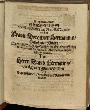 Wohlverdienter Nachruhm Der WohlErbarn und Ehrn-Viel-Tugendreichen Frauen Dorotheen Hermannin/ Gebohrnen Klugin [...]