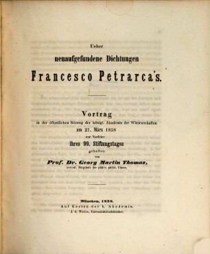 Ueber neuaufgefundene Dichtungen Francesco Petrarca's : Vortrag in der öffentlichen Sitzung der königl. Akademie der Wissenschaften am 27. März 1858 zur Vorfeier ihres 99. Stiftungstages