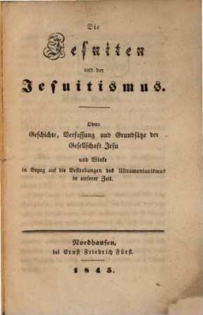 Die Jesuiten und der Jesuitismus : Oder: Geschichte, Verfassung und Grundsätze der Gesellschaft Jesu und Winke in Bezug auf die Betrebungen des Ultramontanismus in unserer Zeit