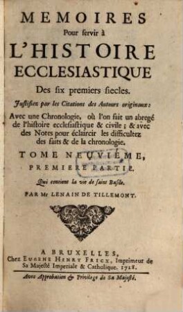 Memoires Pour servir à L'Histoire Ecclesiastique Des six premiers siecles : Justifiez par les Citations des Auteurs originaux ; Avec une Chronologie, où l'on fait un abregé de l'Histoire Ecclesiastique & profane ; & des Notes pour éclaircir les difficultez des faits & de la Chronologie, 9,1. Qui contient la vie de saint Basile