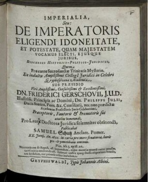 Imperialia, Seu: De Imperatoris Eligendi Idoneitate, Et Potestate, Quam Maiestatem Vocamus Electi, Eiusque Iuribus, Discursus Historico-Politico-Iuridicus