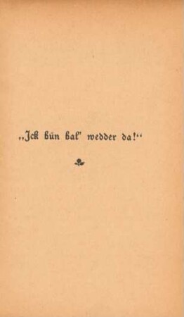 "Ick bün bal' wedder da!"
