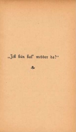 "Ick bün bal' wedder da!"