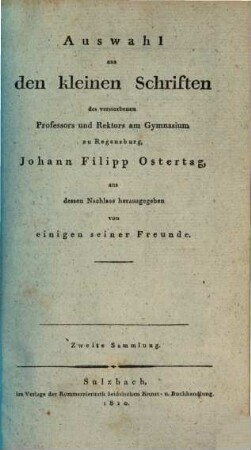 Auswahl aus den kleinen Schriften des verstorbenen Professors und Rektors am Gymnasium zu Regensburg, Johann Filipp Ostertag : mit vier Kupfern, Keplers Monument in Regensburg darstellend, 2