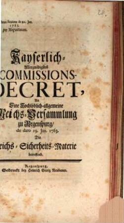 Kayserlich Allergnädigstes Commissions-Decret, An Eine Hochlöblich-allgemeine Reichs-Versammlung zu Regenspurg, de dato 19. Jan 1763, Die Reichs-Sicherheits-Materie betreffend