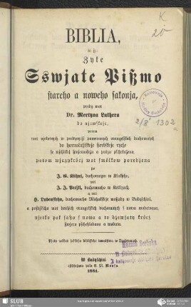 Biblia : to je: Zyłe Sswjate Pißmo stareho a noweho sakonja ;predy wot Dr. Mertyna Luthera do njemskeje potom wot njekotrych w predyrycži pomenenych evangelskich duchomnych do hornołužiskeje ßerbskeje rycže se wschitkej ßwjernoscźu a prózu pschełožena, potom wjazykrócz wot smólkow poredzena po J. G. Kühni ... njetko pak saßo s nowa a to dzewjaty krócź ßwjeru pschehladana a wudata