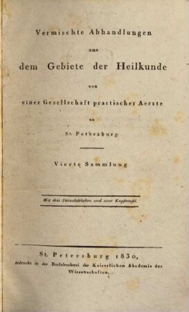 Vermischte Abhandlungen aus dem Gebiete der Heilkunde : von einer Gesellschaft praktischer Ärzte zu St. Petersburg. 4. 1830
