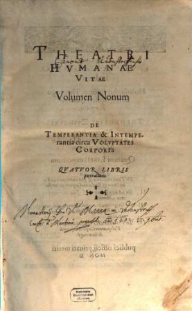 Theatrvm Hvmanæ Vitæ Theodori Zuingeri Bas. Tertiatione : Nouem Volvminibvs locupletatum, interpolatum, renouatum. Cum tergemino Elencho, Methodi scilicet, Titulorum & Exemplorum, 9. Theatri Hvmanae Vitae Volumen Nonum De Temperantia & Intemperantia circa Volvptates Corporis : Qvatvor Libris pertractans