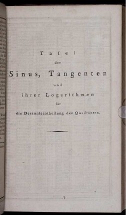Tafel der Sinus, Tangenten und ihrer Logarithmen für die Decimaleintheilung des Quadranten.