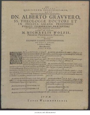 Dodecas Quaestionum Philosophicarum, Quam Reverendo ... Viro Dn. Alberto Gravvero, SS. Theologiae Doctori Et In Incluta Salana Professori Publico Celeberrimo ... Eamque Sub Praesidio M. Michaellis Wolfii, Physices Professoris Publici, Pro Viribus Tuebitur Publice Salomon Glassius Sondershusinus. Ad Diem V. Ianuarii, In Auditorio Maiori, Horis Matutinis, Anno M. DC. XV.
