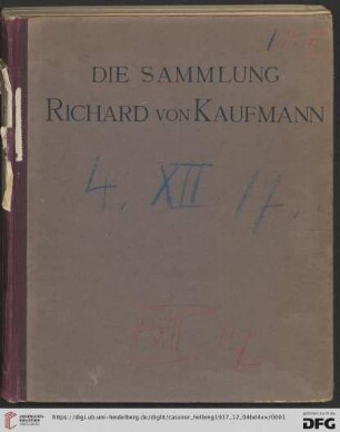 [4]: Die Sammlung Richard von Kaufmann, Berlin: Ausstellung, 25. November bis 2. Dezember 1917 ; Versteigerung, 4. Dezember 1917 und die folgenden Tage in den Versteigerungsräumen Berlin: [Textband]