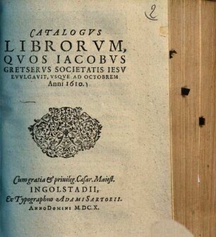 Catalogvs Librorvm, Qvos Iacobvs Gretservs ... Evvlgavit, Vsqve ad Octobrem Anni 1610