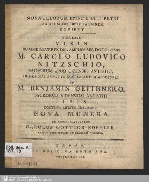 Nonnullorum Epist. I. Et II. Petri Locorum Interpretationem Exhibet : Simulque Viris Summe Reverendis ... M. Carolo Ludovico Nitzschio, Sacrorum Apud Cizensis Antistiti ... Et M. Beniamin Geithnero, Sacrorum Vidensium Antistiti Viris Doctrina Meritis Gravissimis Nova Munera