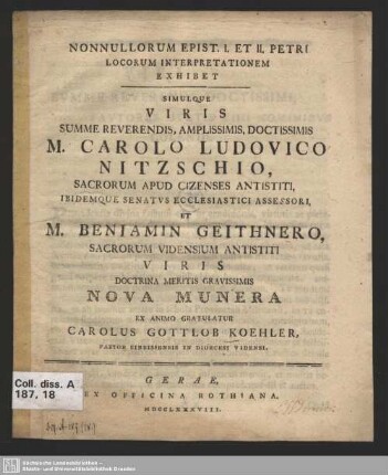 Nonnullorum Epist. I. Et II. Petri Locorum Interpretationem Exhibet : Simulque Viris Summe Reverendis ... M. Carolo Ludovico Nitzschio, Sacrorum Apud Cizensis Antistiti ... Et M. Beniamin Geithnero, Sacrorum Vidensium Antistiti Viris Doctrina Meritis Gravissimis Nova Munera