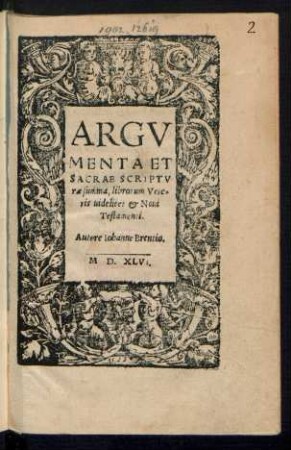 ARGV||MENTA ET || SACRAE SCRIPTV||rae summa, librorum Vete=||ris uidelicet et Noui||Testamenti.|| Autore Iohanne Brentio.||