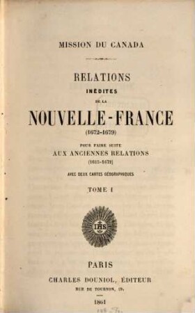 Mission du Canada. Relations inedites de la Nouvelle-France (1672-1679) pour faire suite aux anciennes relations (1615-1672) : avec deux cartes geographiques. 1