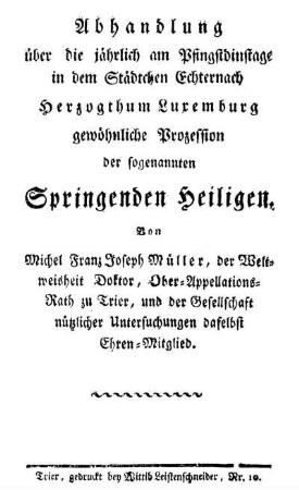 Abhandlung ??ber die j??hrlich am Pfingstdinstage in dem St??dtchen Echternach Herzogthum Luxemburg gew??hnliche Prozession der sogenannten Springenden Heiligen